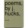 Poems, By J. Hucks, ... by J. Hucks