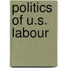 Politics Of U.S. Labour by David Milton