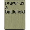 Prayer As A Battlefield door Harry Emerson Fosdick