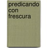 Predicando Con Frescura by Zola Levitt