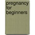 Pregnancy For Beginners