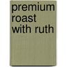 Premium Roast with Ruth by Sandra Glahn