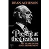 Present at the Creation by Dean Gooderham Acheson