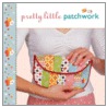 Pretty Little Patchwork by Lark Books