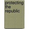 Protecting The Republic by James O'Keefe