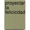 Proyectar La Felicicdad by Sabino Acquaviva