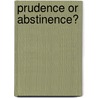 Prudence or Abstinence? by Luis Serven