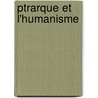 Ptrarque Et L'Humanisme door Pierre De Nolhac