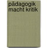 Pädagogik macht Kritik by Unknown