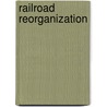 Railroad Reorganization door Stuart Daggett