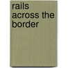 Rails Across The Border door Alexander J. Mullay