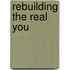 Rebuilding the Real You