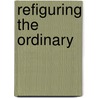 Refiguring The Ordinary door Onbekend