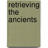 Retrieving the Ancients by David Roochnik