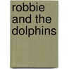 Robbie and the Dolphins door Justin Dath