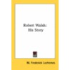 Robert Walsh: His Story by Unknown