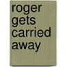 Roger Gets Carried Away door Barbara Todd