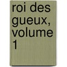 Roi Des Gueux, Volume 1 by Paul Henri Corentin Fval