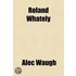 Roland Whately; A Novel