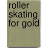 Roller Skating For Gold by David H. Lewis