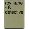 Roy Kane - Tv Detective by Stephen Bowkett