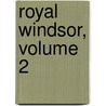 Royal Windsor, Volume 2 by William Hepworth Dixon