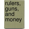 Rulers, Guns, and Money by Jonathan A. Grant