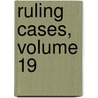 Ruling Cases, Volume 19 door Leonard Augustus Jones