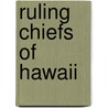 Ruling Chiefs of Hawaii by Samuel Manaiakalani Kamakau