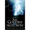 Say Goodbye To Skolobow door Rodney Dale Whipple