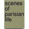 Scenes Of Parisian Life door Honorï¿½ De Balzac