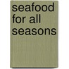 Seafood For All Seasons by Unknown