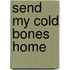 Send My Cold Bones Home