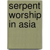 Serpent Worship In Asia door John Bathurst Deane