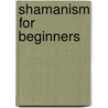 Shamanism for Beginners door James Endredy