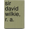 Sir David Wilkie, R. A. door William Bayne