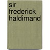 Sir Frederick Haldimand by Jean N. 1859-1938 Mcilwraith