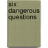 Six Dangerous Questions