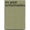Six Great Schoolmasters by Frederick Douglas How