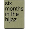 Six Months in the Hijaz door John Keane
