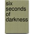 Six Seconds Of Darkness