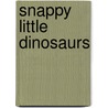 Snappy Little Dinosaurs by Beth Harwood