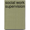 Social Work Supervision by Carlton Munson