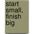 Start Small, Finish Big