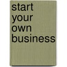 Start Your Own Business door Rieva Lesonsky