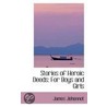 Stories Of Heroic Deeds by James Johonnot