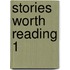 Stories Worth Reading 1