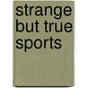 Strange but True Sports door Lori Polydoros