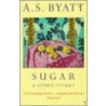 Sugar And Other Stories door Antonia S. Byatt