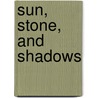 Sun, Stone, and Shadows door Onbekend